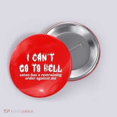 I Cant Go To Hell Satan Has A Restraining Order Against Me Button