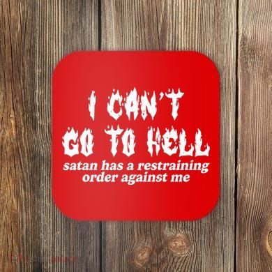 I Cant Go To Hell Satan Has A Restraining Order Against Me Coaster