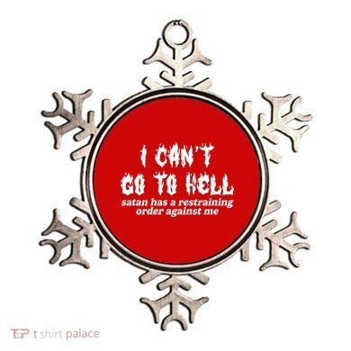 I Cant Go To Hell Satan Has A Restraining Order Against Me Ornament