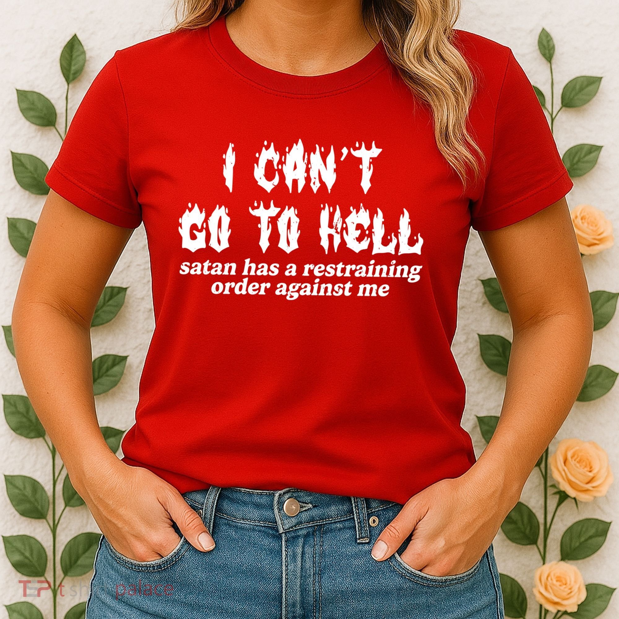 I Cant Go To Hell Satan Has A Restraining Order Against Me Women's T-Shirt