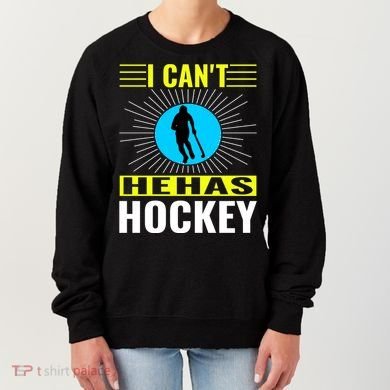I Cant He Has Hockey Women's Sweatshirt