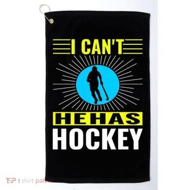 I Cant He Has Hockey Golf Towel