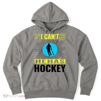 I Cant He Has Hockey Hoodie