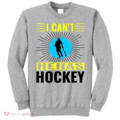 I Cant He Has Hockey Sweatshirt