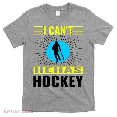 I Cant He Has Hockey T-Shirt