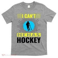 I Cant He Has Hockey T-Shirt thumb 0