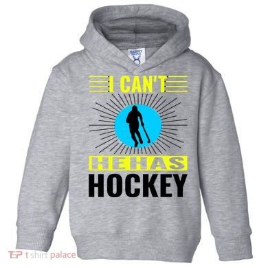 I Cant He Has Hockey Toddler Hoodie
