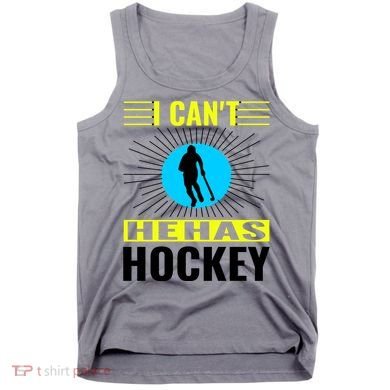 I Cant He Has Hockey Tank Top