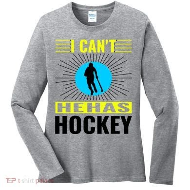 I Cant He Has Hockey Women's Long Sleeve Shirt