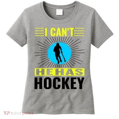 I Cant He Has Hockey Women's T-Shirt