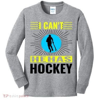 I Cant He Has Hockey Kids Long Sleeve Shirt