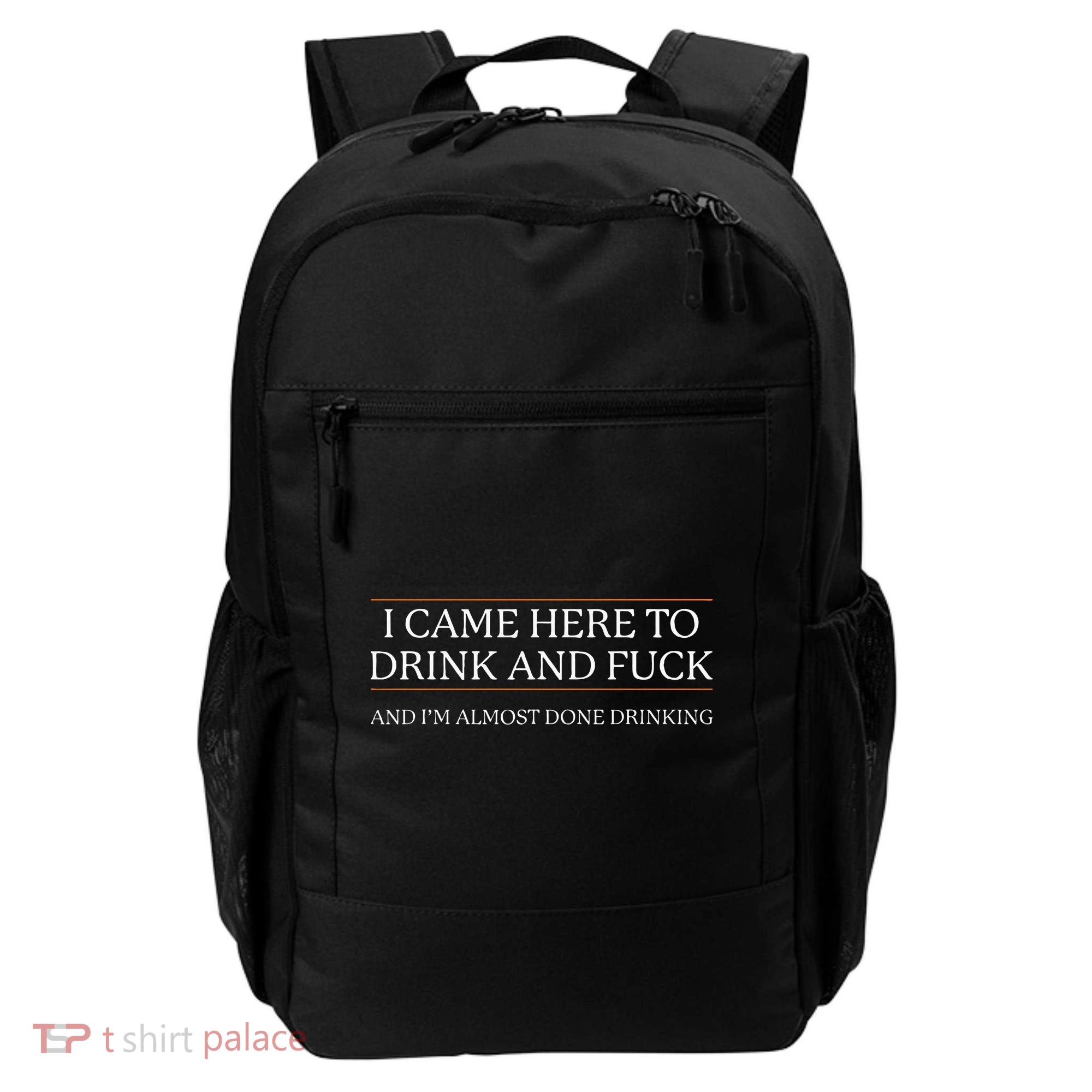 I Came Here To Drink And Fuck Almost Done Drinking Backpack