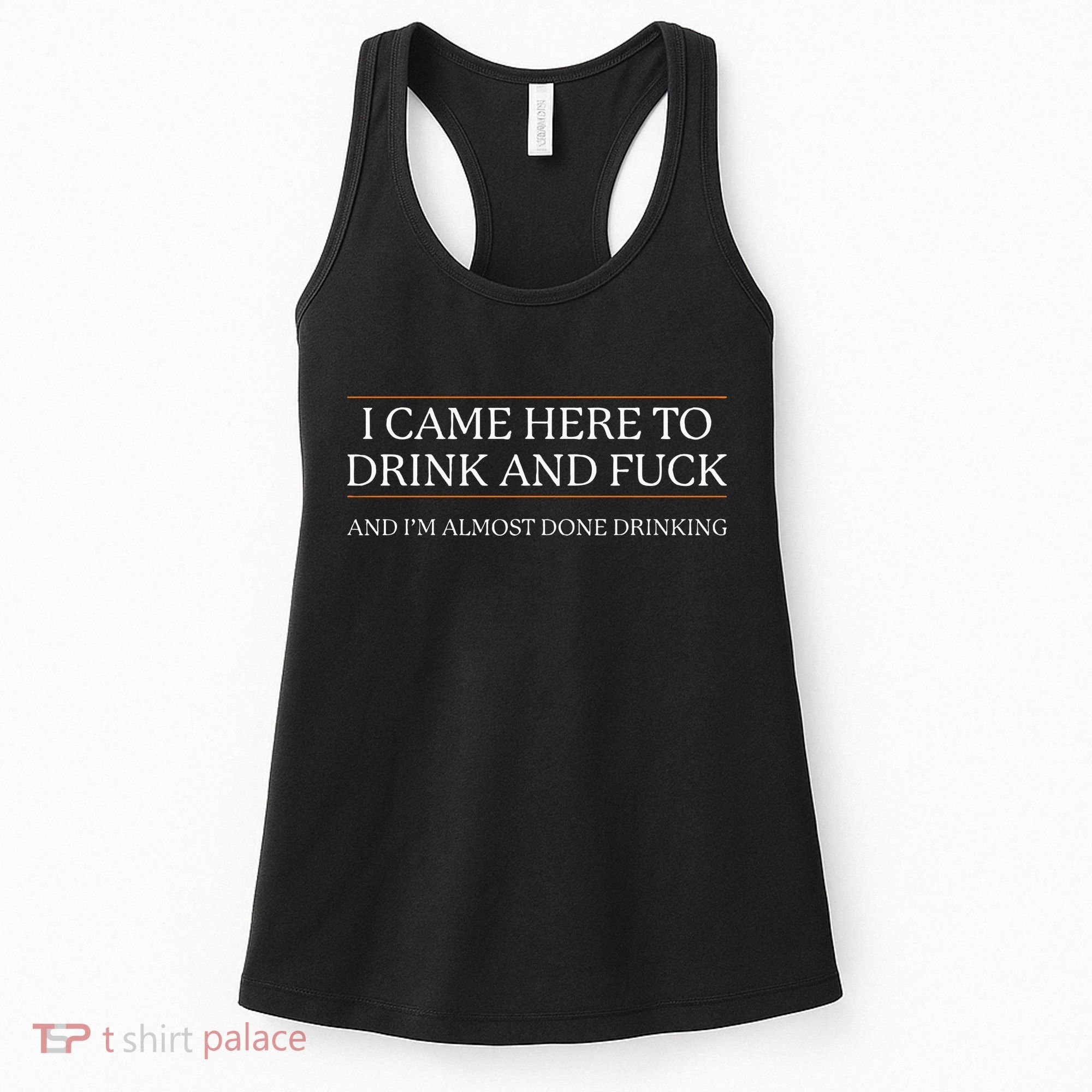 I Came Here To Drink And Fuck Almost Done Drinking Women's Tank Top