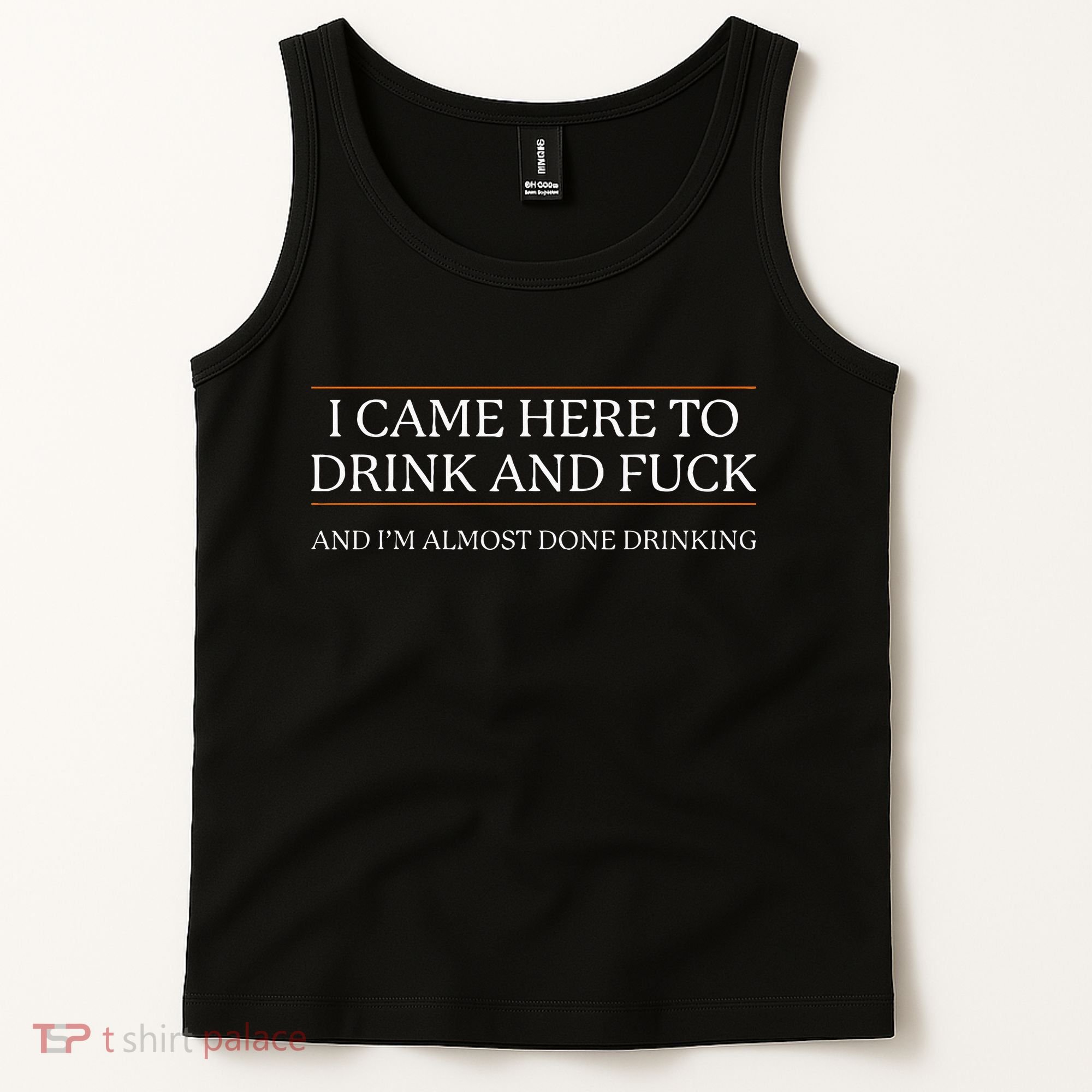 I Came Here To Drink And Fuck Almost Done Drinking Tank Top