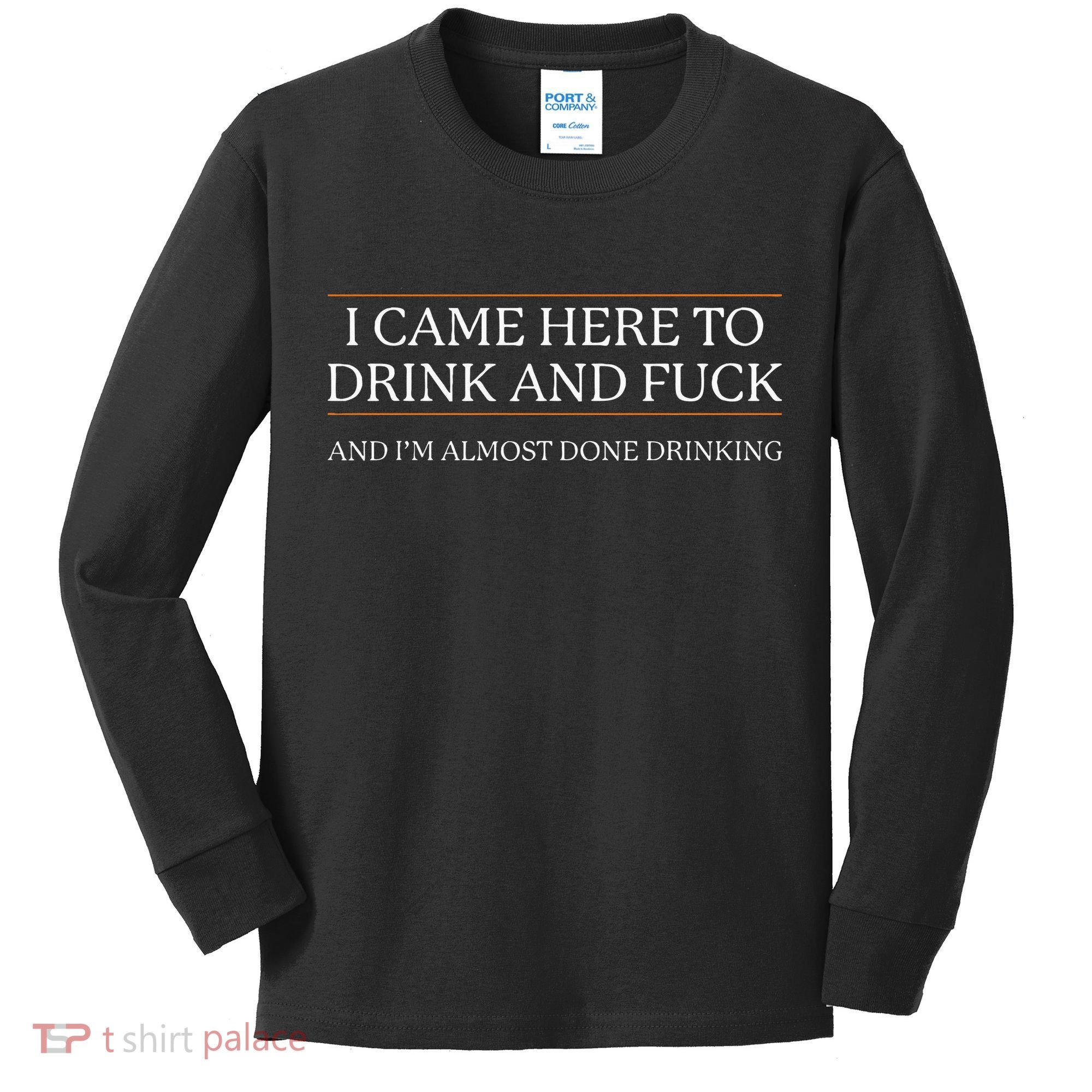 I Came Here To Drink And Fuck Almost Done Drinking Kids Long Sleeve Shirt