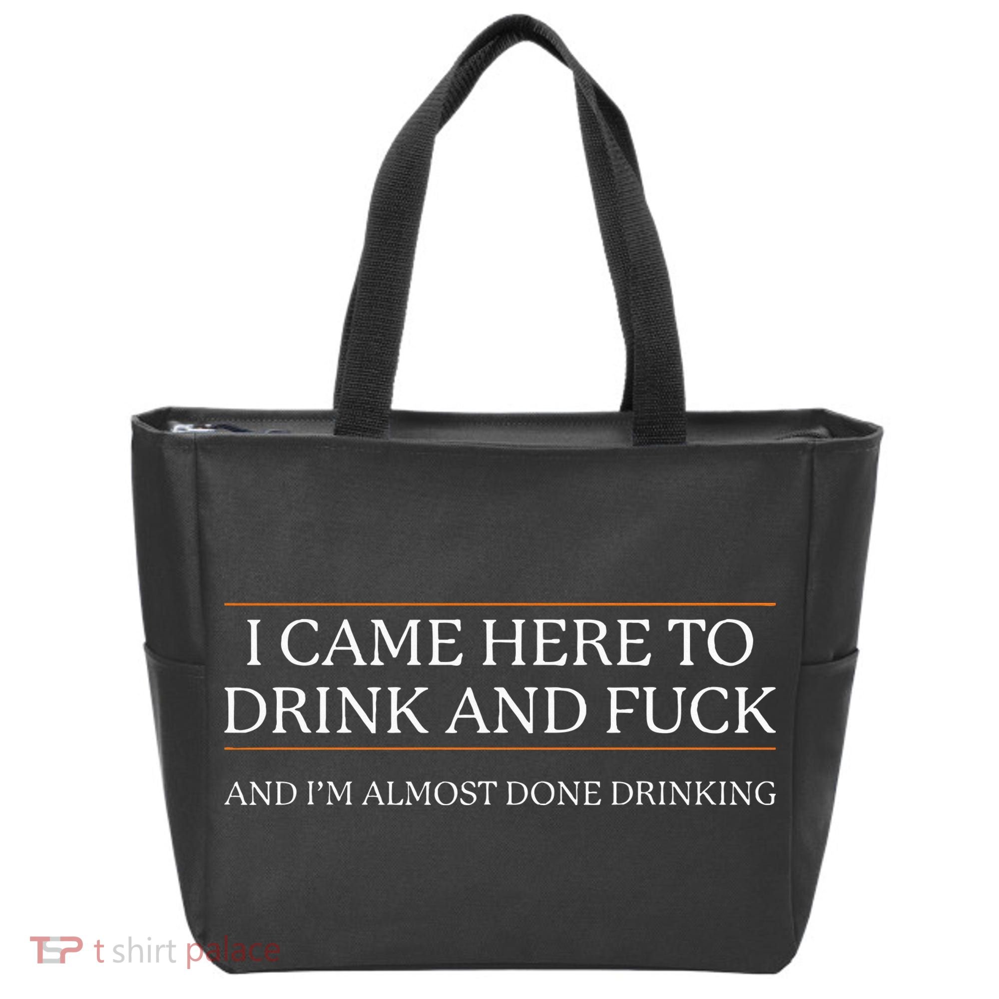 I Came Here To Drink And Fuck Almost Done Drinking Tote Bag