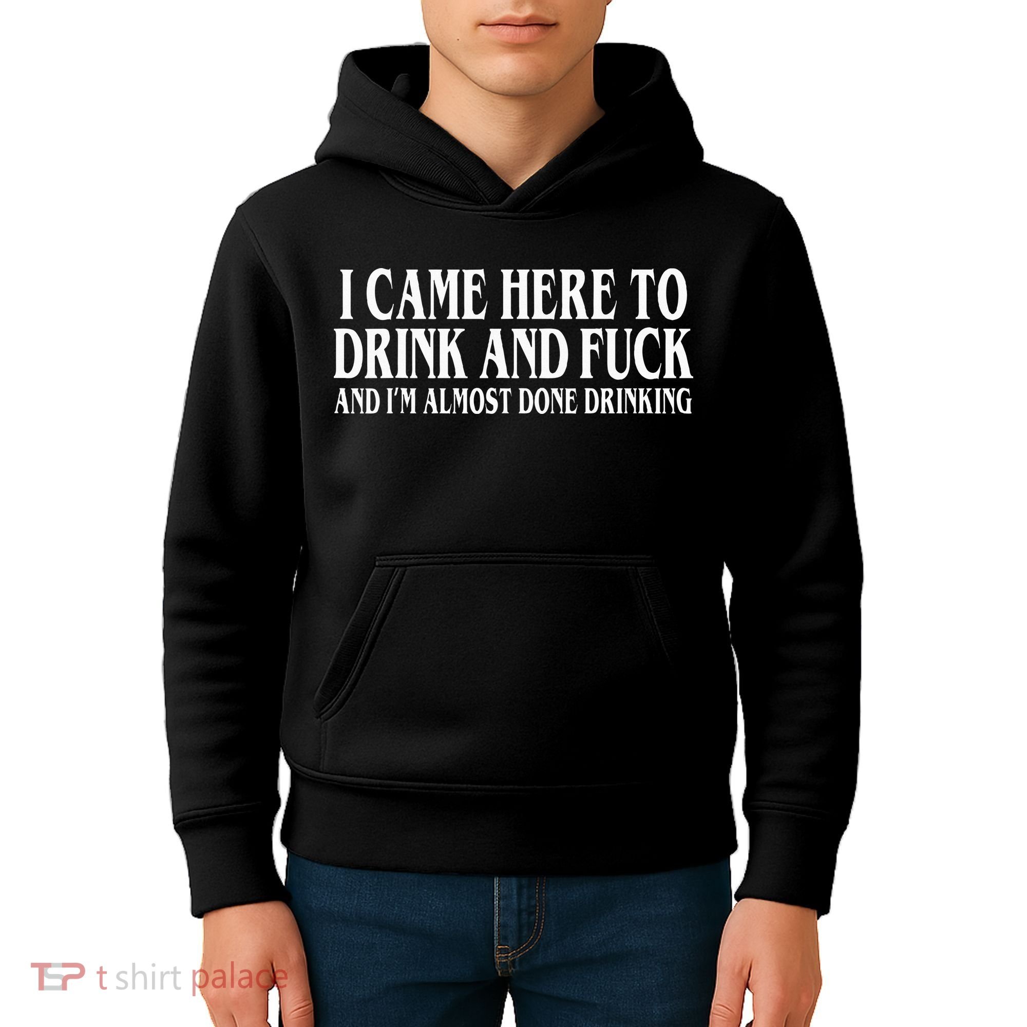 I Came Here To Drink And Fuck And IM Almost Done Drinking Kids Hoodie