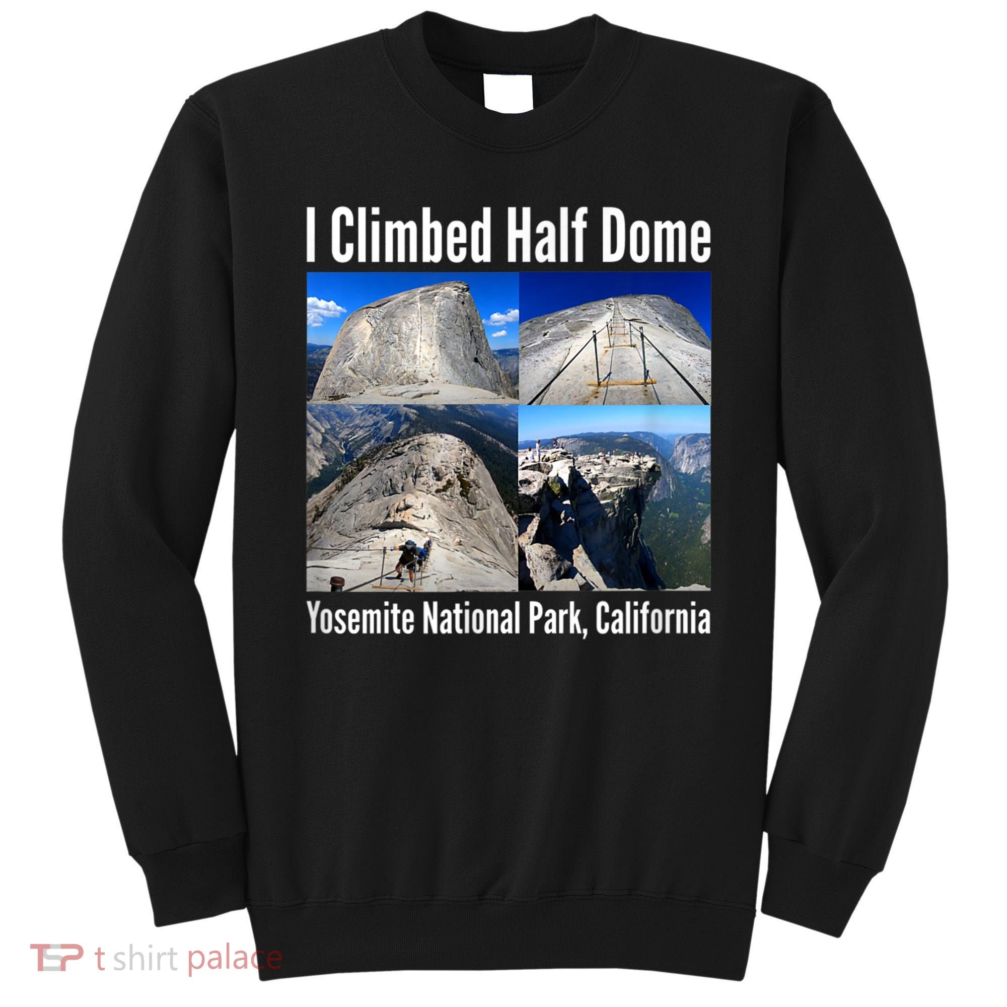 I Climbed Half Dome, Yosemite National Park, California Sweatshirt