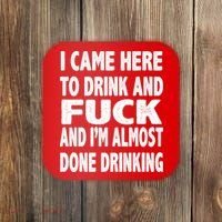 I Came Here To Drink And Fuck And I’M Almost Done Drinking Coaster thumb 0