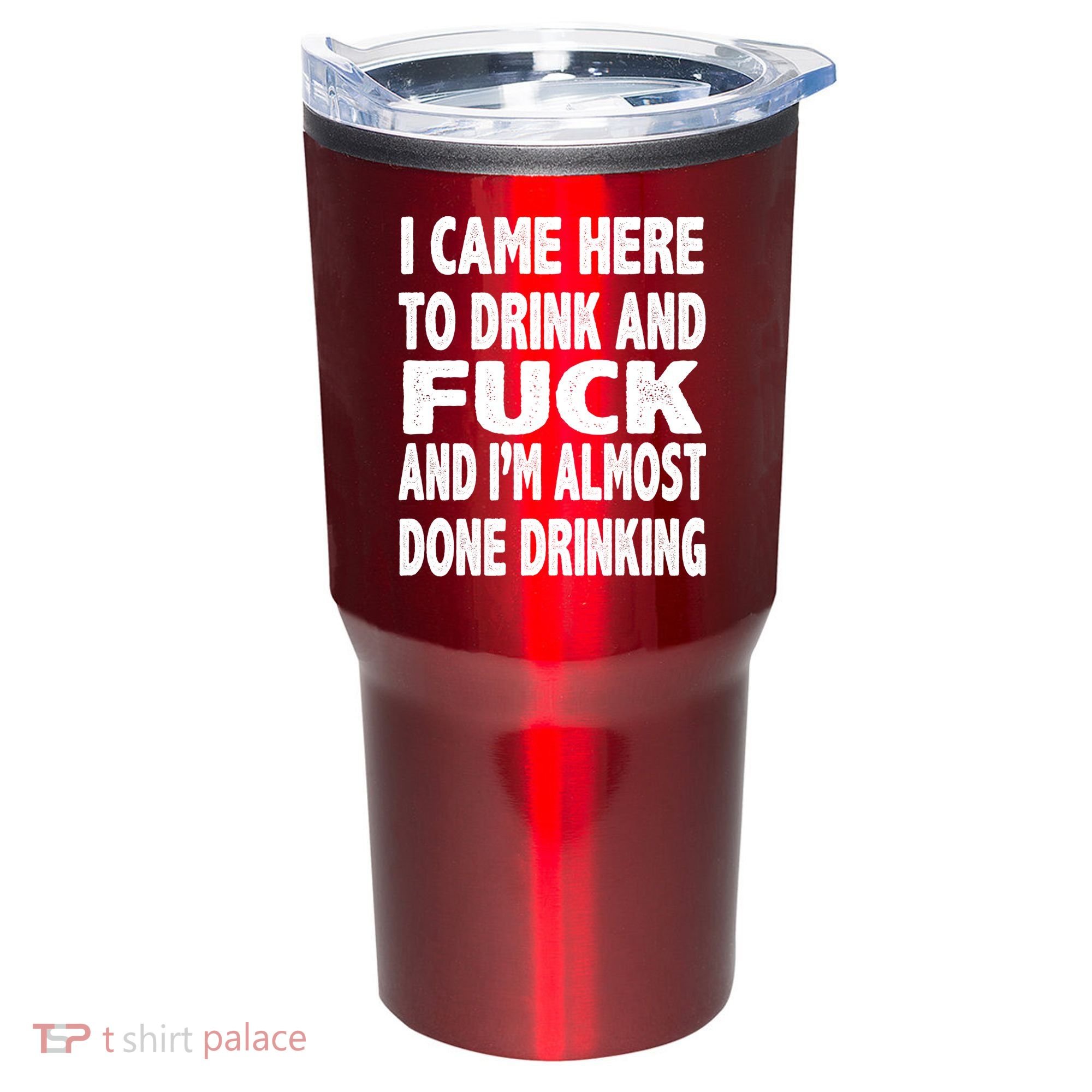 I Came Here To Drink And Fuck And I’M Almost Done Drinking Tumbler