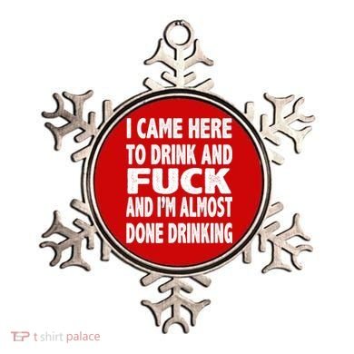 I Came Here To Drink And Fuck And I’M Almost Done Drinking Ornament
