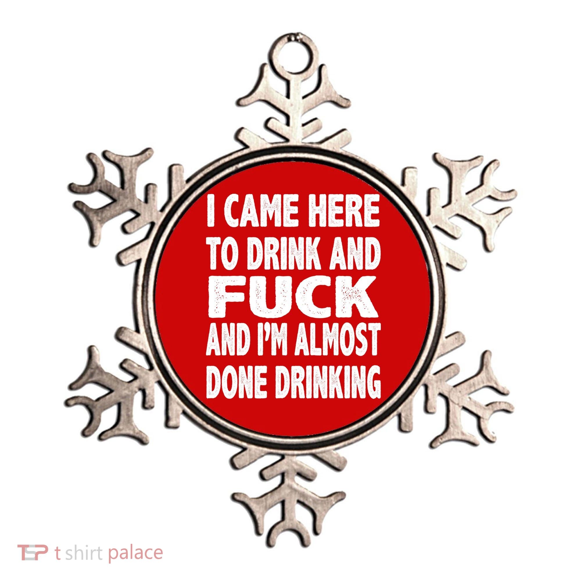 I Came Here To Drink And Fuck And I’M Almost Done Drinking Ornament