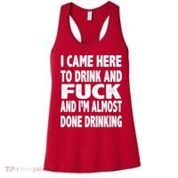 I Came Here To Drink And Fuck And I’M Almost Done Drinking Women's Tank Top thumb 0