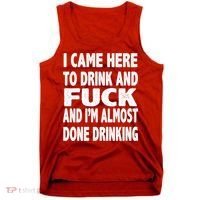 I Came Here To Drink And Fuck And I’M Almost Done Drinking Tank Top thumb 0