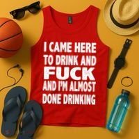 I Came Here To Drink And Fuck And I’M Almost Done Drinking Tank Top thumb 4