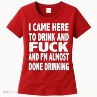 I Came Here To Drink And Fuck And I’M Almost Done Drinking Women's T-Shirt thumb 0