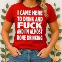 I Came Here To Drink And Fuck And I’M Almost Done Drinking Women's T-Shirt thumb 2