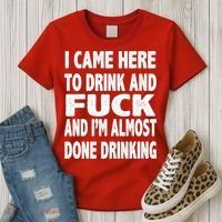 I Came Here To Drink And Fuck And I’M Almost Done Drinking Women's T-Shirt thumb 3