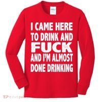 I Came Here To Drink And Fuck And I’M Almost Done Drinking Kids Long Sleeve Shirt thumb 0