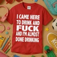 I Came Here To Drink And Fuck And I’M Almost Done Drinking Kids T-Shirt thumb 3