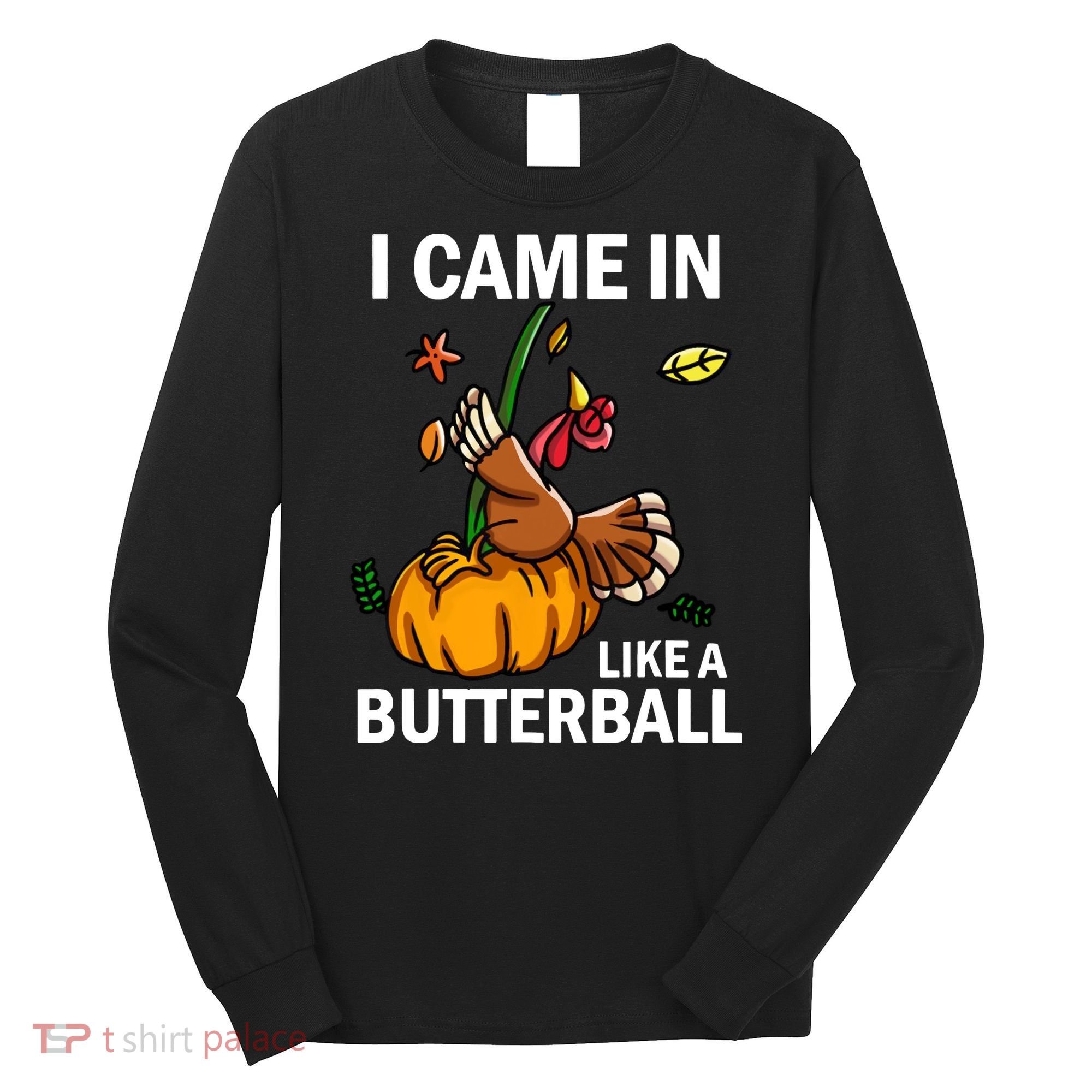 I Came In Like A Butterball Long Sleeve Shirt