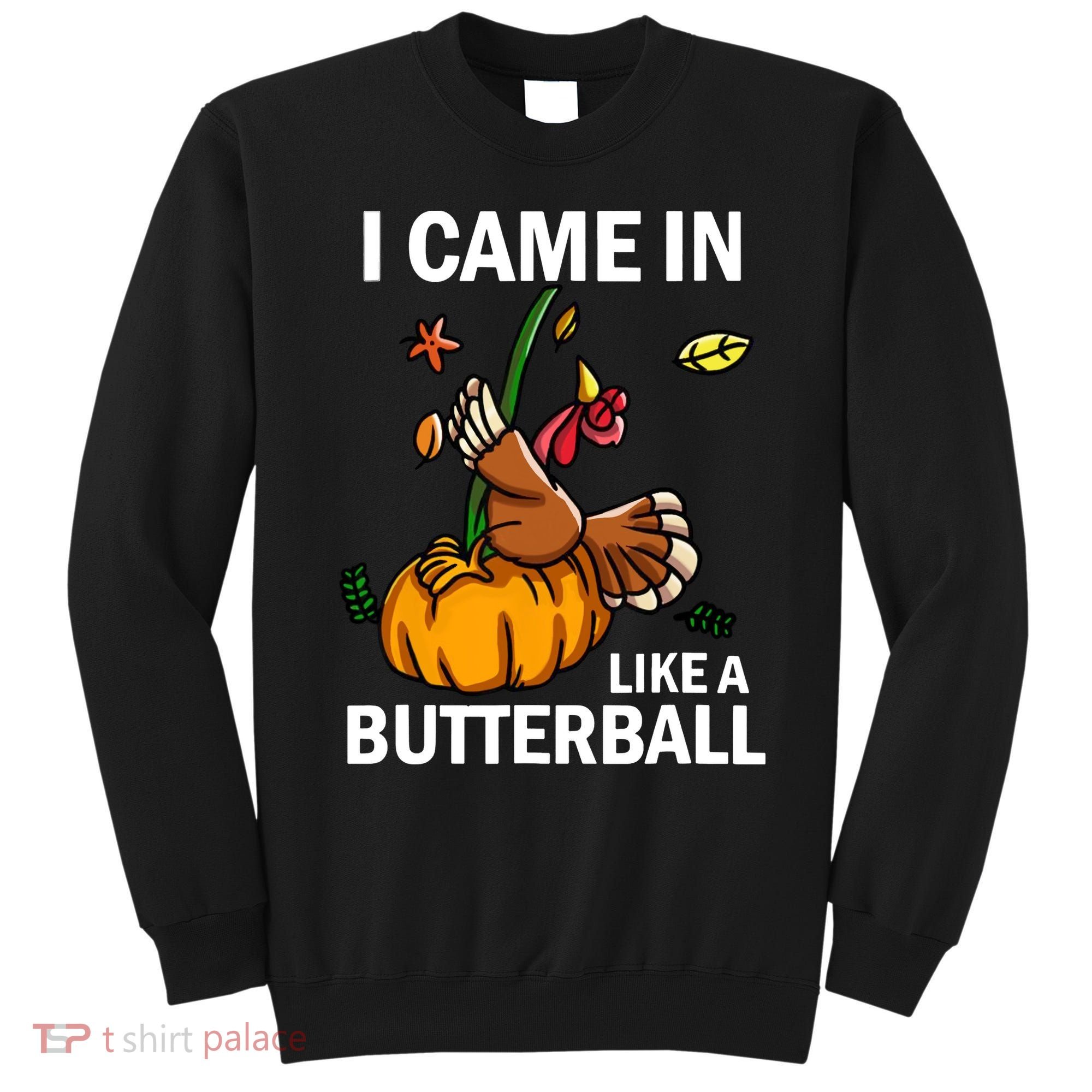 I Came In Like A Butterball Sweatshirt