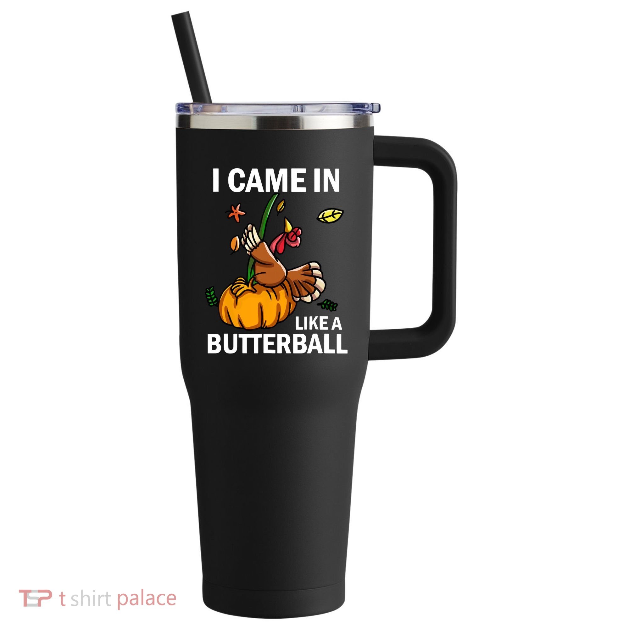I Came In Like A Butterball 40oz Vacuum Insulated Stainless Steel Travel Tumbler