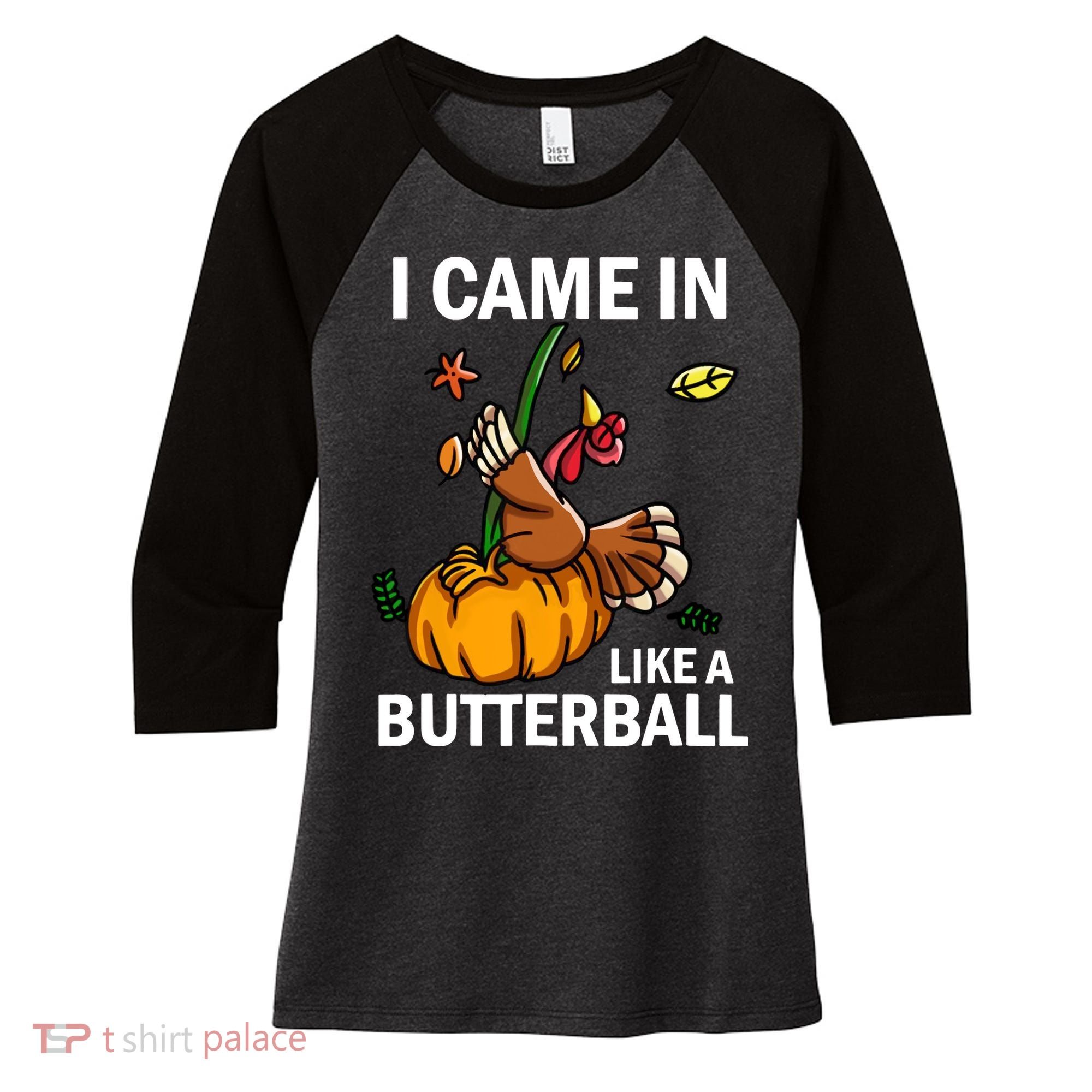 I Came In Like A Butterball Women's Tri-Blend 3/4-Sleeve Raglan Shirt