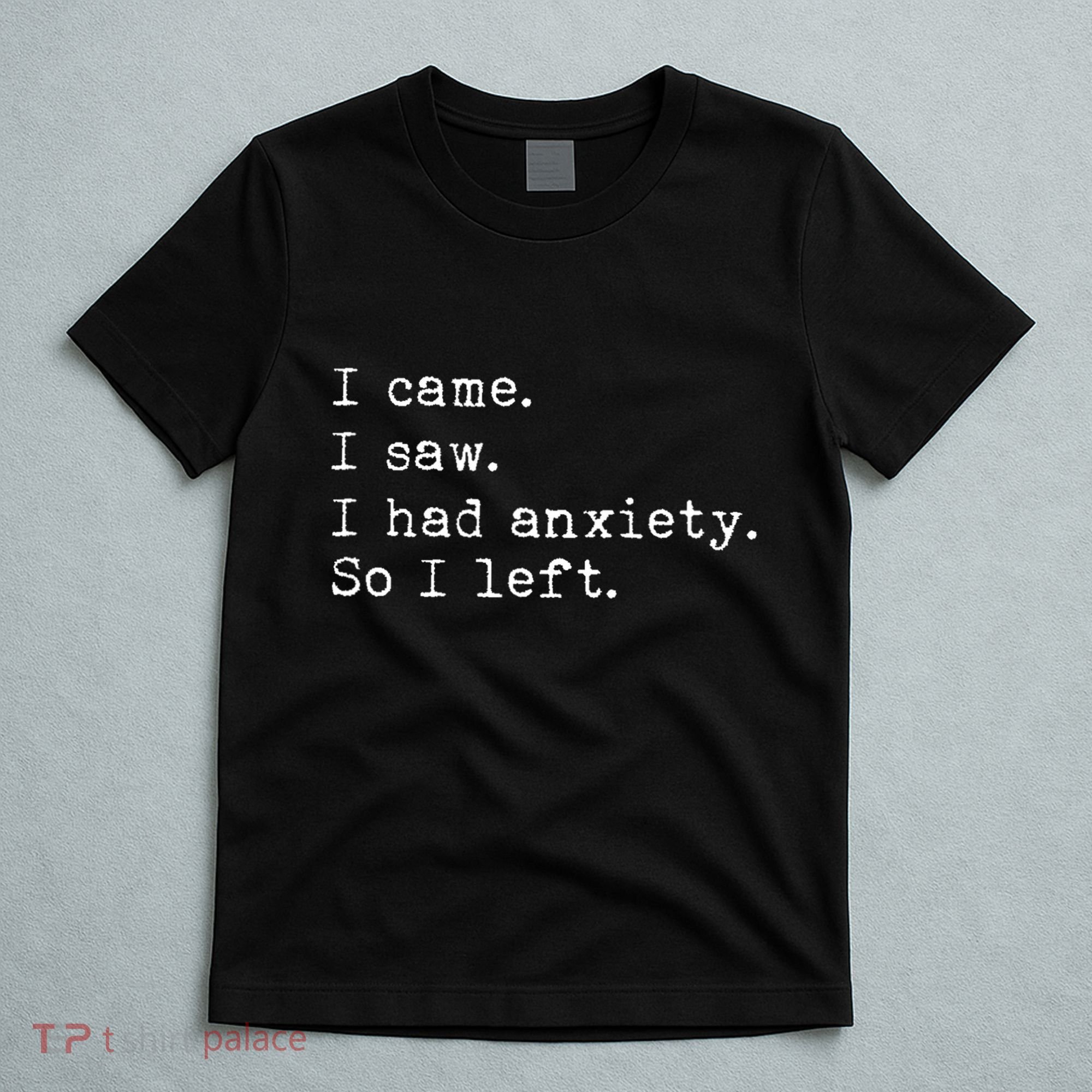 I Came I Saw I Had Anxiety So I Left T-Shirt