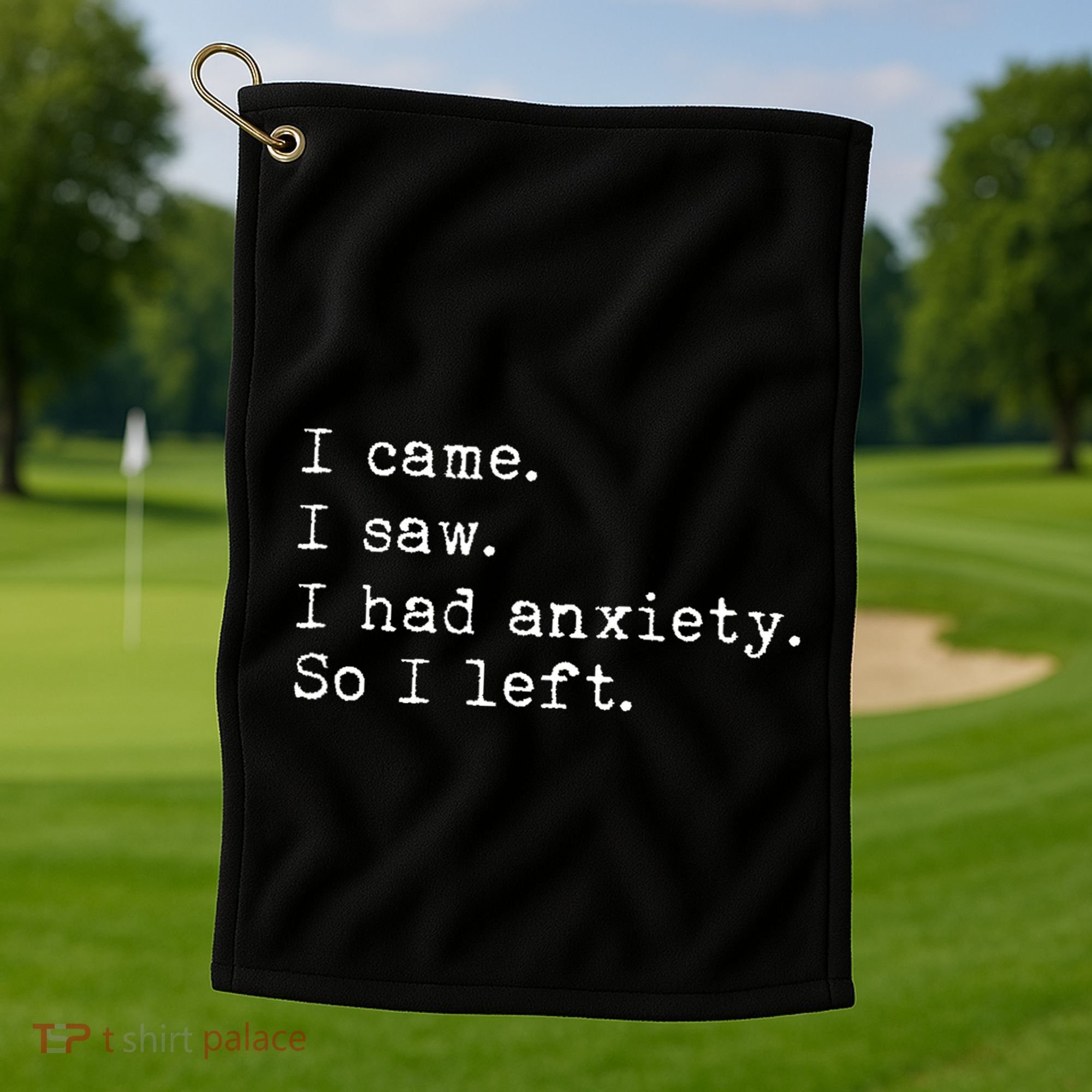 I Came I Saw I Had Anxiety So I Left Golf Towel