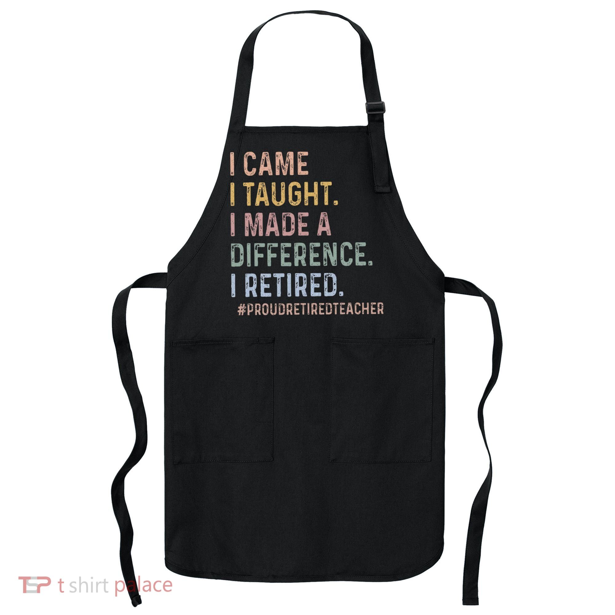 I Came I Taught I Made A Difference I Retired Teacher Apron