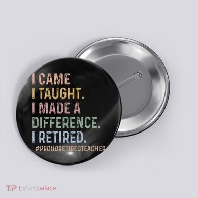 I Came I Taught I Made A Difference I Retired Teacher Button