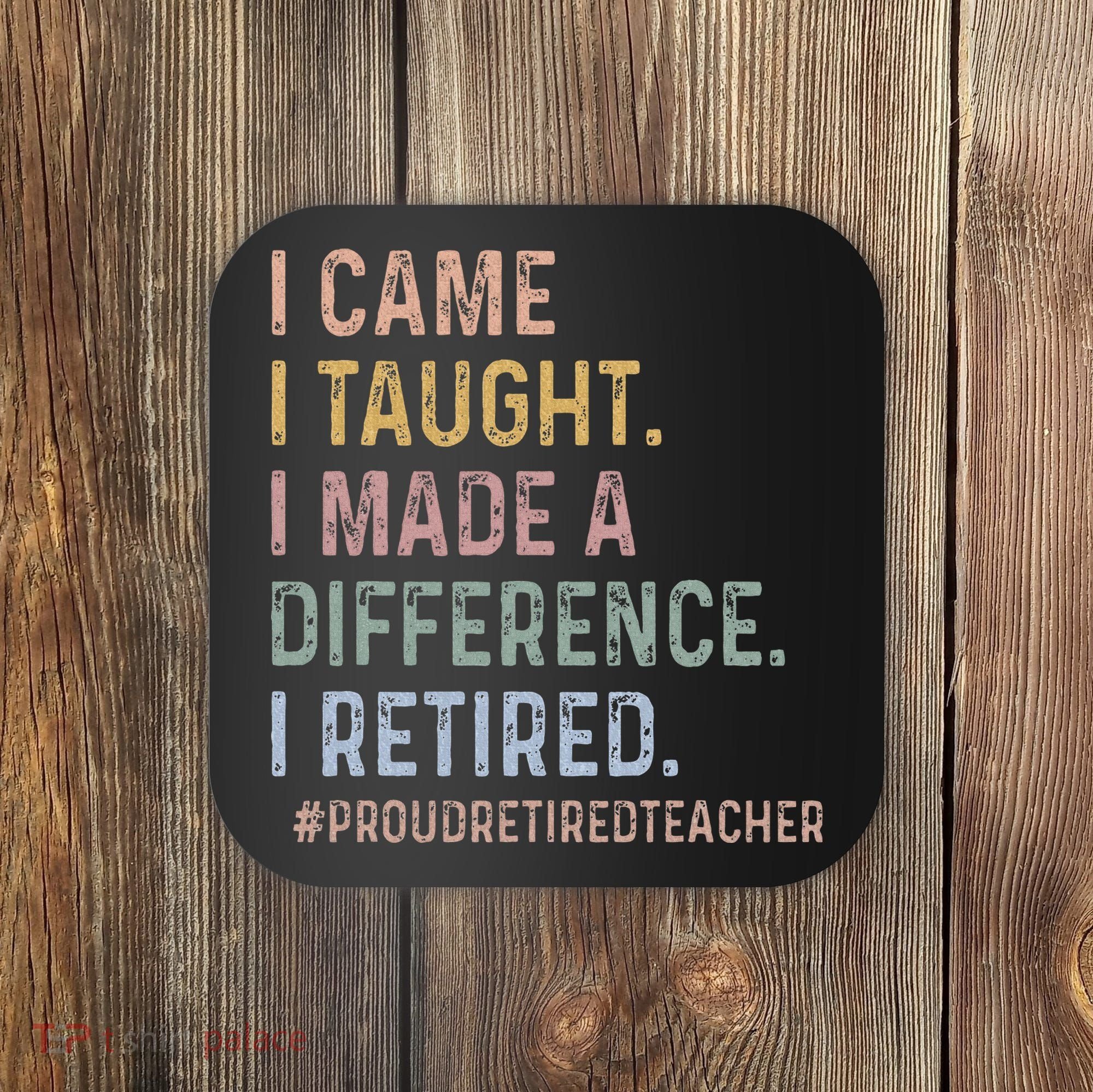 I Came I Taught I Made A Difference I Retired Teacher Coaster