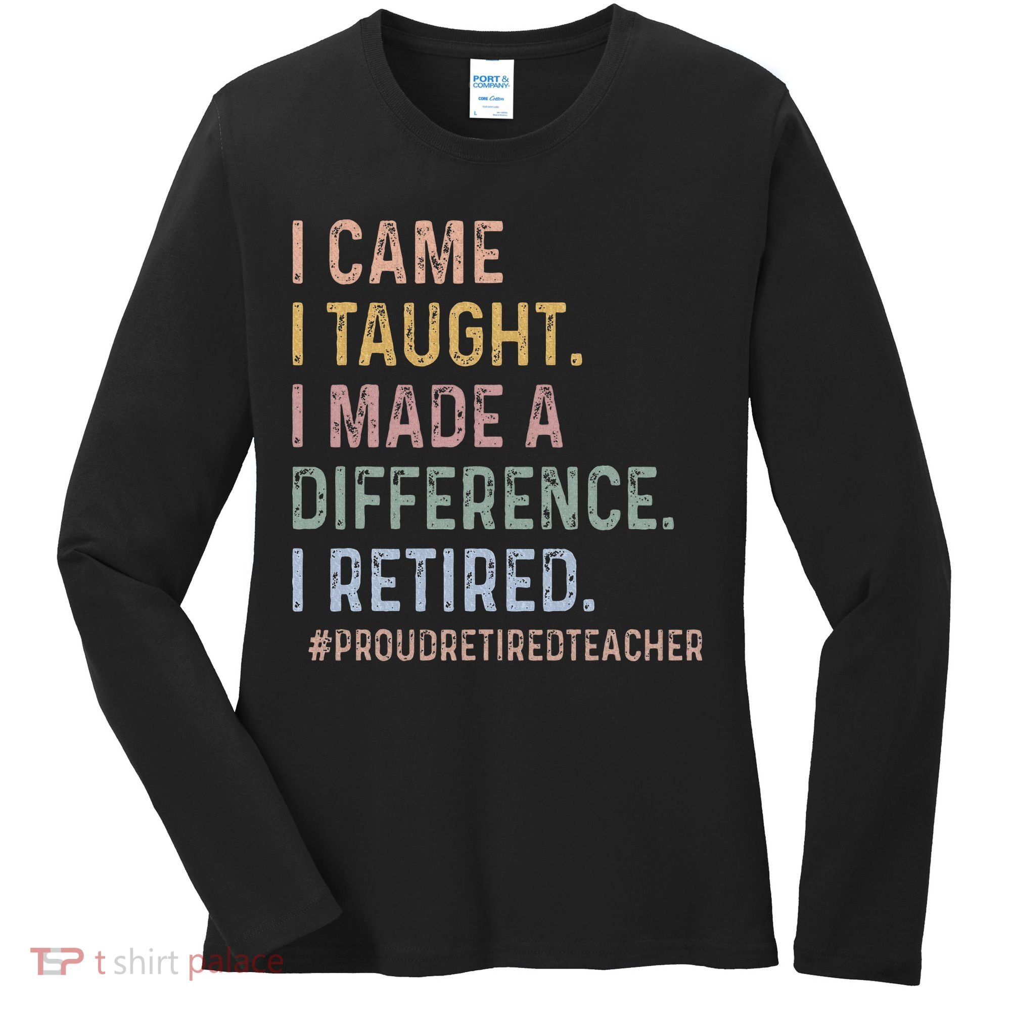 I Came I Taught I Made A Difference I Retired Teacher Women's Long Sleeve Shirt