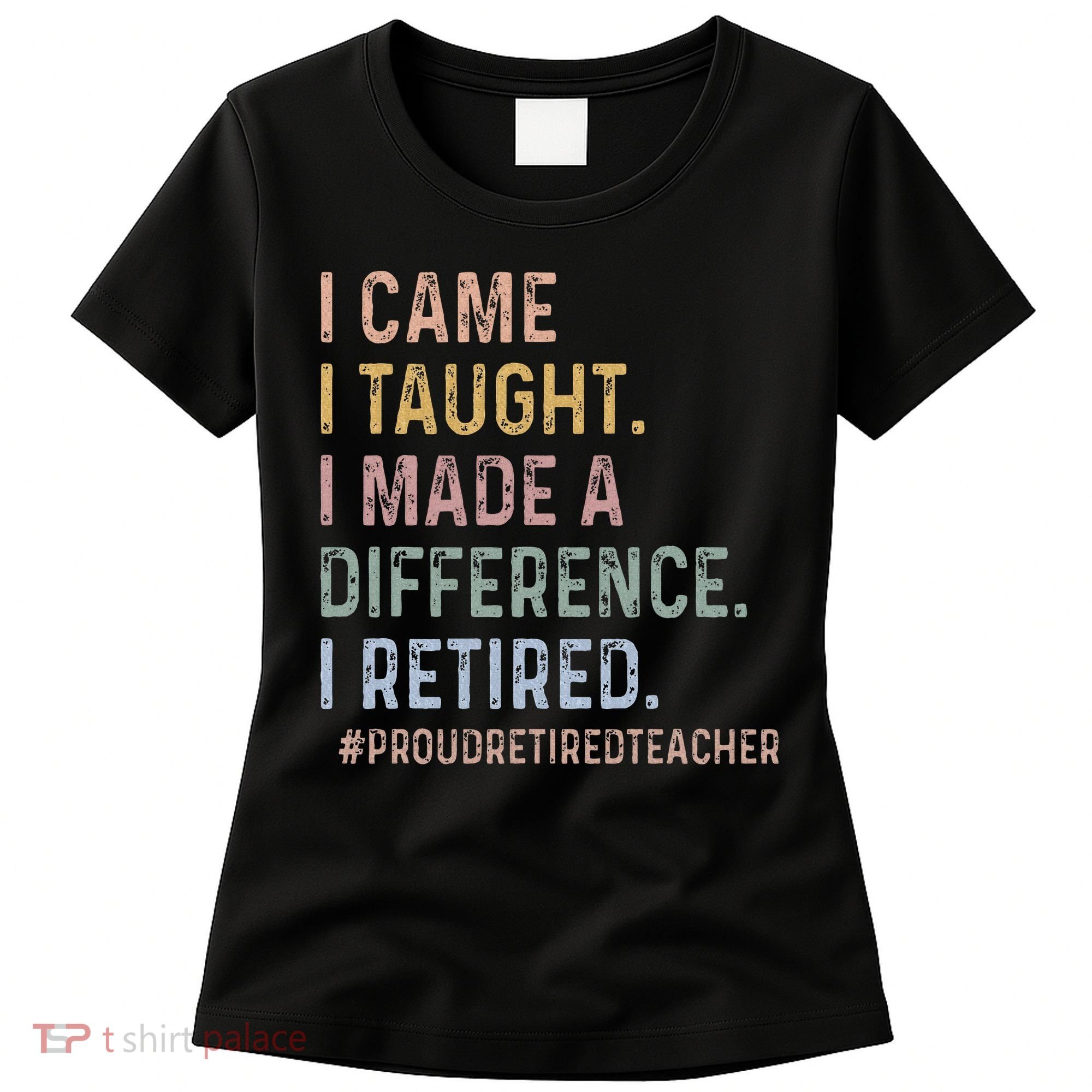 I Came I Taught I Made A Difference I Retired Teacher Women's T-Shirt