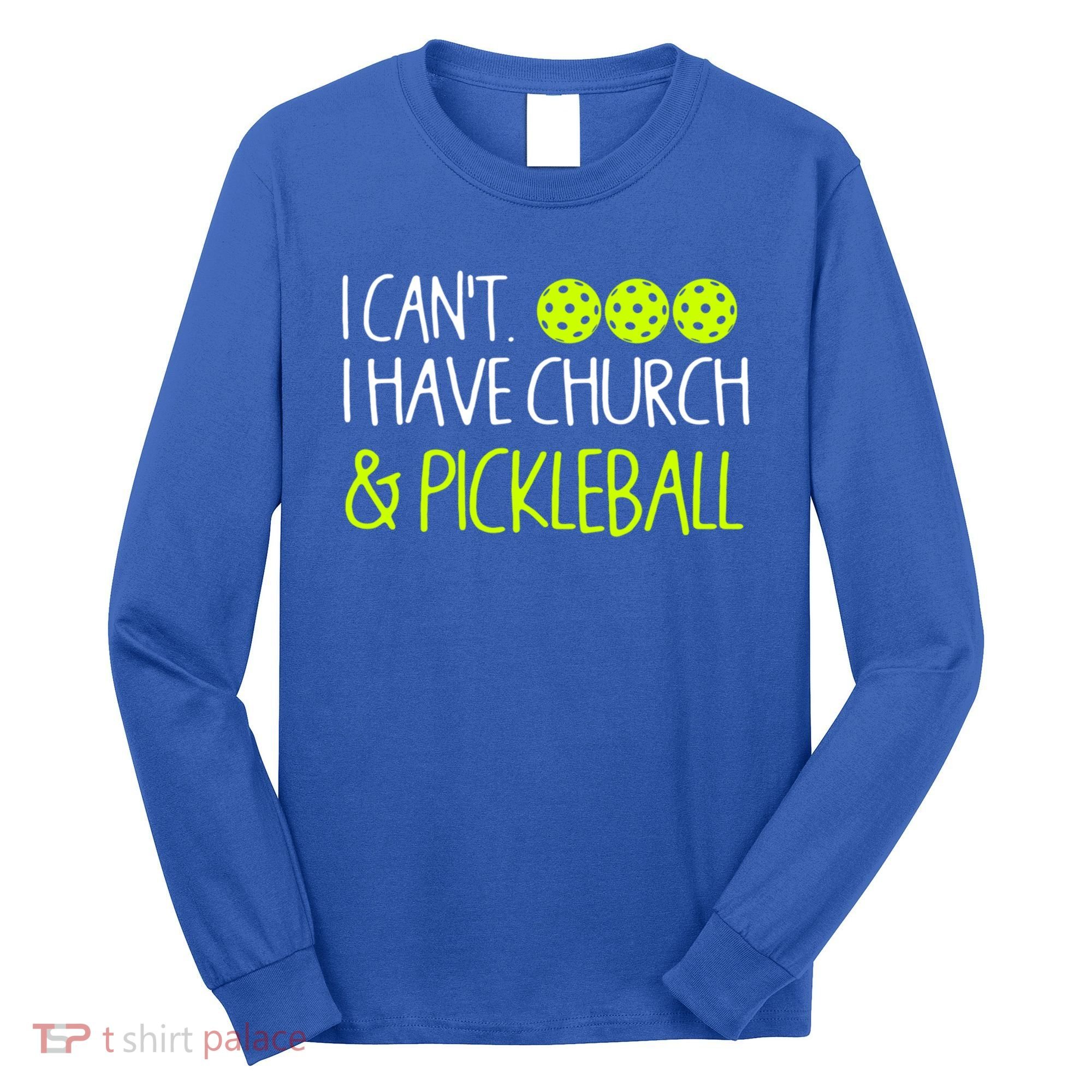 I CanT I Have Church And Pickleball Gift Long Sleeve Shirt