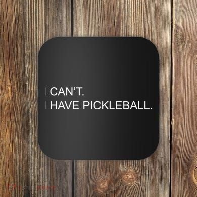 I Can't I Have Pickleball Coaster