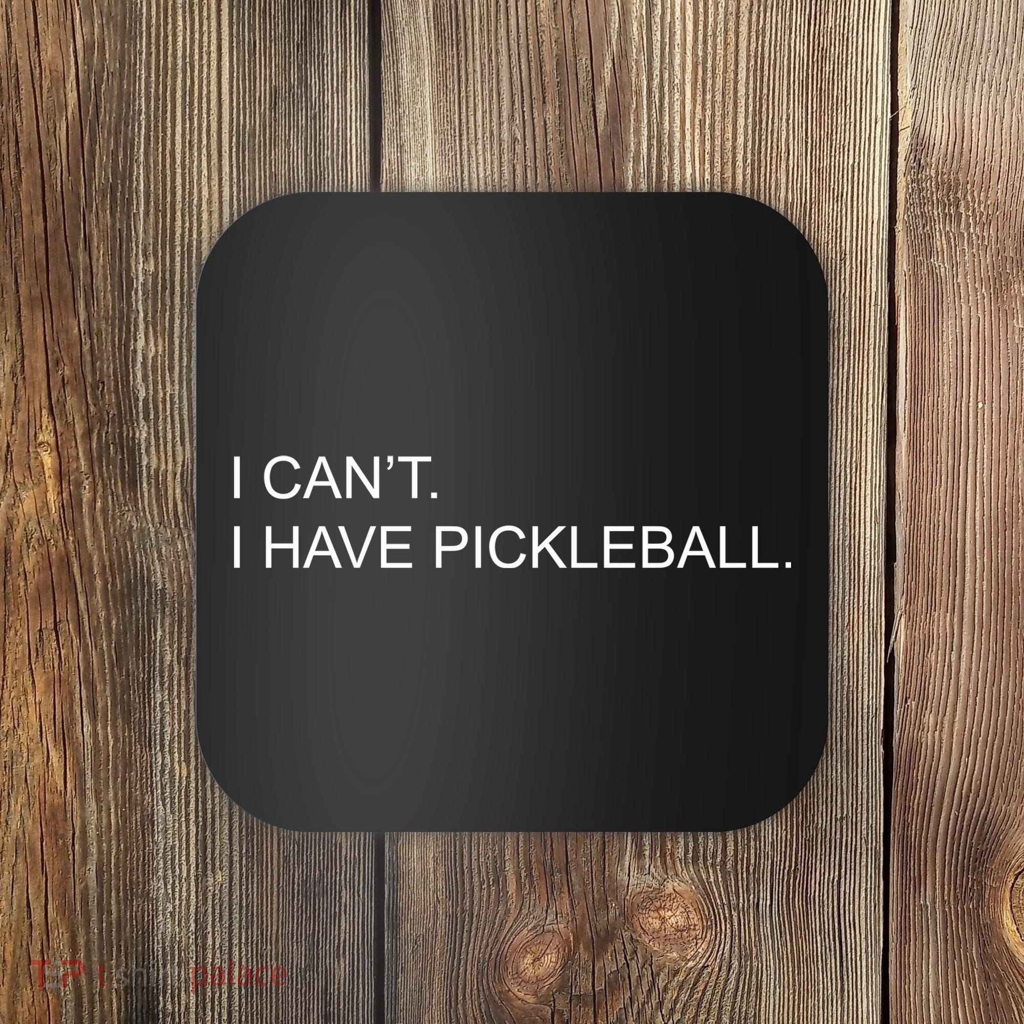 I Can't I Have Pickleball Coaster