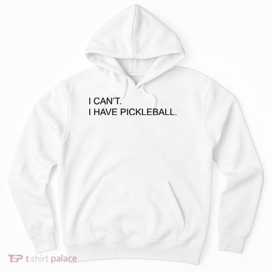 I Can't I Have Pickleball Hoodie