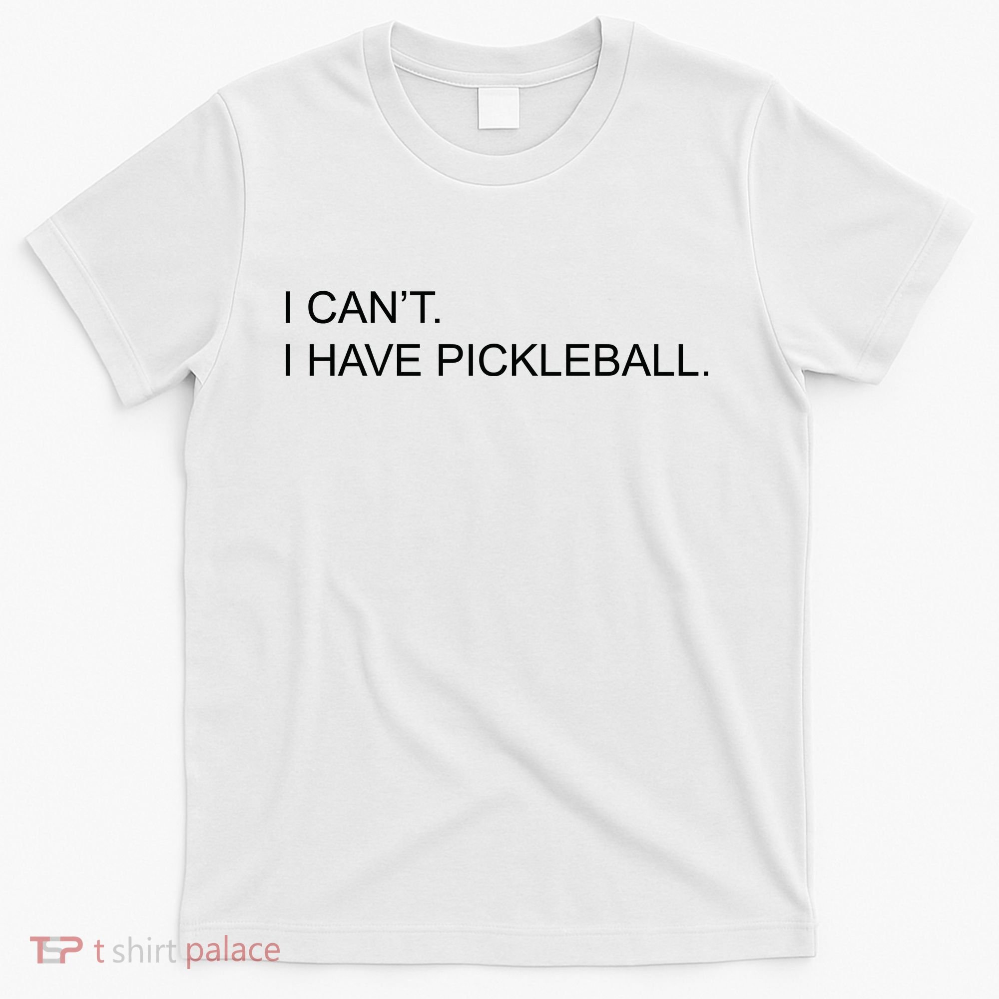 I Can't I Have Pickleball T-Shirt